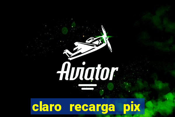 claro recarga pix $10 reais